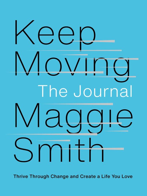 Title details for Keep Moving: the Journal: Thrive Through Change and Create a Life You Love by Maggie Smith - Available